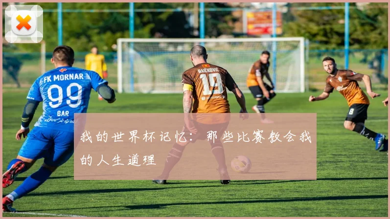 我的世界杯记忆：那些比赛教会我的人生道理