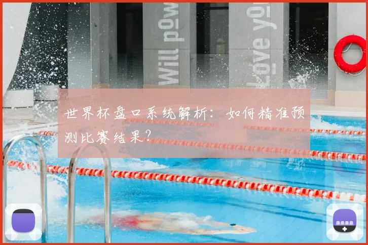 世界杯盘口系统解析：如何精准预测比赛结果？