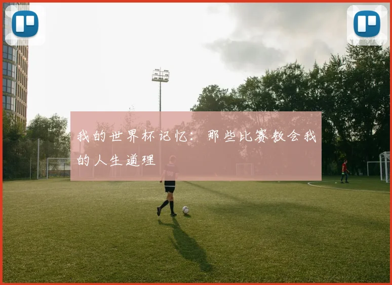 我的世界杯记忆：那些比赛教会我的人生道理
