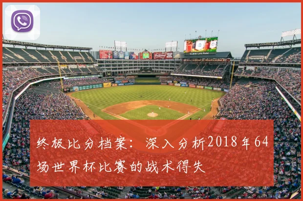 终极比分档案：深入分析2018年64场世界杯比赛的战术得失