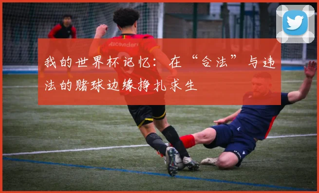 我的世界杯记忆：在“合法”与违法的赌球边缘挣扎求生